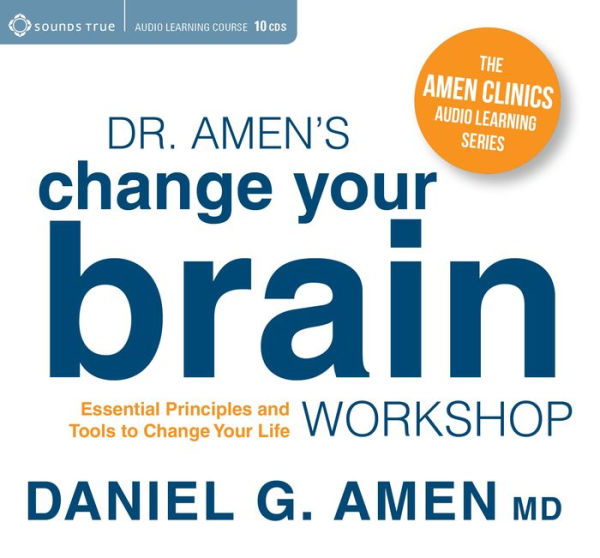 Dr. Amen's Change Your Brain Workshop: Essential Principles and Tools to Change Your Life