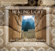 Title: Healing Light: An Apprenticeship in Peruvian Shamanism, Author: Oscar Miro-Quesada