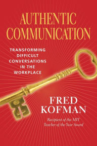 Title: Authentic Communication: Transforming Difficult Conversations in the Workplace, Author: Fred Kofman PhD