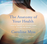 Title: The Anatomy of Your Health: Essential Insights on the Hidden Causes of Illness and Healing, Author: Caroline Myss PH D