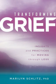 Title: Transforming Grief: Insights and Practices for Moving Through Loss, Author: Marilyn Schlitz