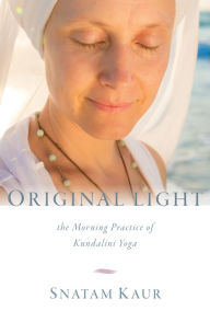 Title: Original Light: The Morning Practice of Kundalini Yoga, Author: Snatam Kaur