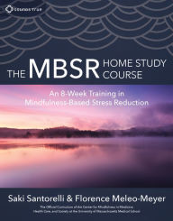 Title: The MBSR Home Study Course: An 8-Week Training in Mindfulness-Based Stress Reduction, Author: Florence Meleo-Meyer