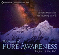 Title: The Practice of Pure Awareness: Somatic Meditation for Touching Infinity, Author: Reginald A. Ray Ph.D.