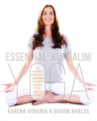 Title: Essential Kundalini Yoga: An Invitation to Radiant Health, Unconditional Love, and the Awakening of Your Energetic Potential, Author: Karena Virginia