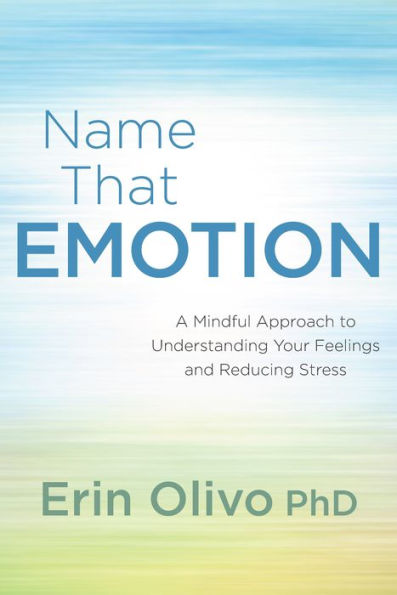 Name That Emotion: A Mindful Approach to Understanding Your Feelings and Reducing Stress