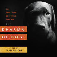 Title: The Dharma of Dogs: Our Best Friends as Spiritual Teachers, Author: Tami Simon