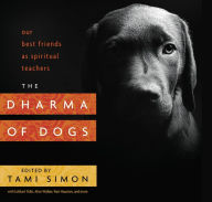 Title: The Dharma of Dogs: Our Best Friends as Spiritual Teachers, Author: Tami Simon