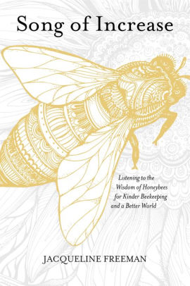 Song of Increase: Listening to the Wisdom of Honeybees for Kinder Beekeeping and a Better World