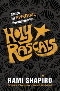 Title: Holy Rascals: Advice for Spiritual Revolutionaries, Author: Rami Shapiro Ph.D.