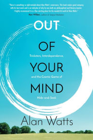 Title: Out of Your Mind: Tricksters, Interdependence, and the Cosmic Game of Hide and Seek, Author: Alan Watts