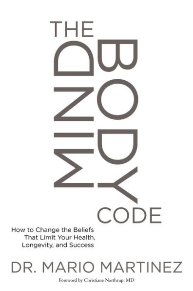 The MindBody Code: How to Change the Beliefs that Limit Your Health, Longevity, and Success