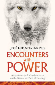 Title: Encounters with Power: Adventures and Misadventures on the Shamanic Path of Healing, Author: Jos  Luis Stevens Ph.D.