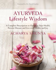 Title: Ayurveda Lifestyle Wisdom: A Complete Prescription to Optimize Your Health, Prevent Disease, and Live with Vitality and Joy, Author: Acharya Shunya