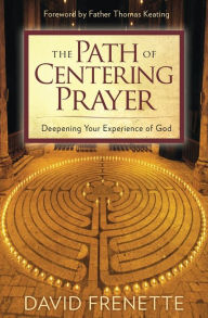 Title: The Path of Centering Prayer: Deepening Your Experience of God, Author: David Frenette