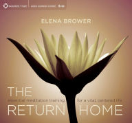 Title: The Return Home: Essential Meditation Training for a Vital, Centered Life, Author: Elena Brower