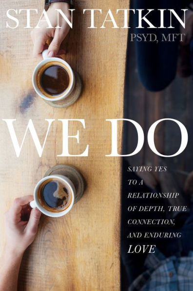 We Do: Saying Yes to a Relationship of Depth, True Connection, and Enduring Love