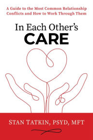 Download free textbook In Each Other's Care: A Guide to the Most Common Relationship Conflicts and How to Work Through Them by Stan Tatkin PsyD, MFT, Stan Tatkin PsyD, MFT CHM iBook FB2