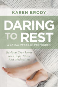 Title: Daring to Rest: Reclaim Your Power with Yoga Nidra Rest Meditation, Author: Karen Brody