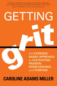 Title: Getting Grit: The Evidence-Based Approach to Cultivating Passion, Perseverance, and Purpose, Author: Caroline Miller