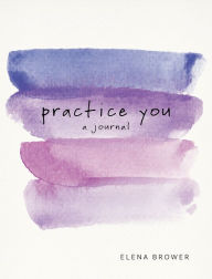Title: Practice You: A Journal, Author: Elena Brower