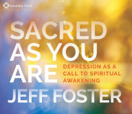 Title: Sacred as You Are: Depression as a Call to Spiritual Awakening, Author: Jeff Foster