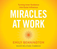 Title: Miracles at Work: Turning Inner Guidance into Outer Influence, Author: Emily Bennington