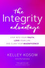 The Integrity Advantage: Step into Your Truth, Love Your Life, and Claim Your Magnificence