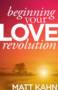 Title: Beginning Your Love Revolution, Author: Matt Kahn