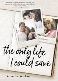 Title: The Only Life I Could Save: A Memoir, Author: Katherine Ketcham