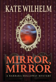 Title: Mirror, Mirror: A Barbara Holloway Mystery, Author: Kate Wilhelm