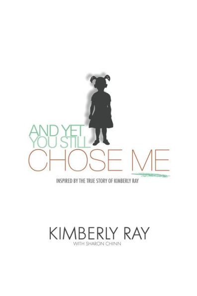 And Yet, You Still Chose Me: Inspired by the True Story of Kimberly A. Ray