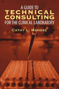 Title: A Guide to Technical Consulting for the Clinical Laboratory, Author: Cathy Manske