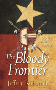 Title: The Bloody Frontier: Saga of a Texas Ranger: Volume 3, Author: Jeffery Robenalt