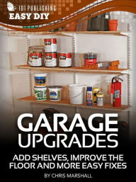 Title: eHow - Garage Upgrades: Add Shelves, Improve the Floor and More Easy Fixes, Author: Chris Marshall