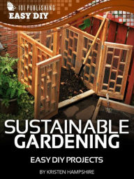 Title: eHow - Sustainable Gardening: Easy DIY Projects, Author: Kristen Hampshire