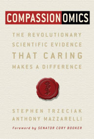 Title: Compassionomics: The Revolutionary Scientific Evidence that Caring Makes a Difference, Author: Stephen Trzeciak