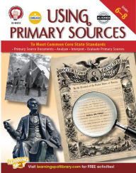 Title: Using Primary Sources to Meet Common Core State Standards, Grades 6 - 8, Author: Schyrlet Cameron