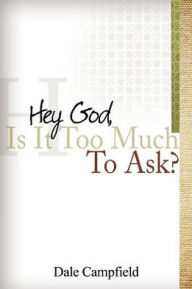 Title: Hey God, Is It Too Much to Ask, Author: Dale Campfield