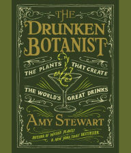 Title: The Drunken Botanist: The Plants That Create the World's Great Drinks, Author: Amy Stewart