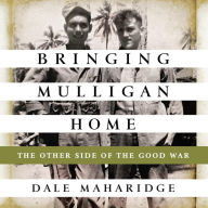 Title: Bringing Mulligan Home: The Other Side of the Good War, Author: Dale Maharidge