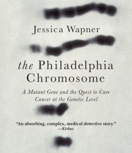 Title: The Philadelphia Chromosome: A Mutant Gene and the Quest to Cure Cancer at the Genetic Level, Author: Jessica Wapner