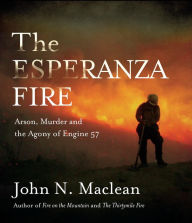 Title: The Esperanza Fire: Arson, Murder and the Agony of Engine 57, Author: John Maclean