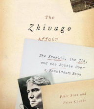 Title: The Zhivago Affair: The Kremlin, the CIA, and the Battle Over a Forbidden Book, Author: Peter Finn