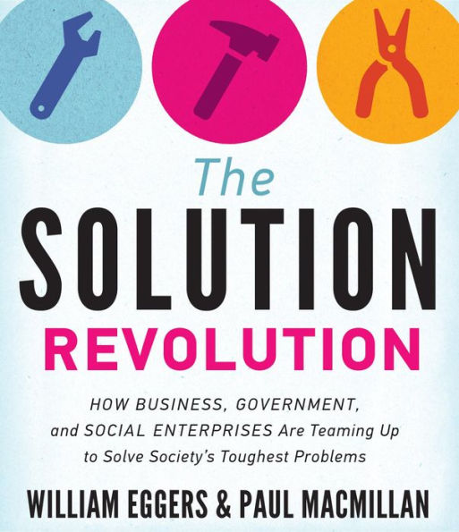 The Solution Revolution: How Business, Government, and Social Enterprises Are Teaming Up to Solve Society's Toughest Problems