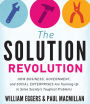 The Solution Revolution: How Business, Government, and Social Enterprises Are Teaming Up to Solve Society's Toughest Problems