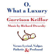 Title: O, What a Luxury: Verses Lyrical, Vulgar, Pathetic & Profound, Author: Garrison Keillor