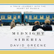 Title: Midnight in Siberia: A Train Journey into the Heart of Russia, Author: David Greene