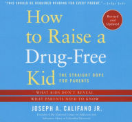 Title: How to Raise a Drug-Free Kid: The Straight Dope for Parents, Author: Joseph A Califano Jr.