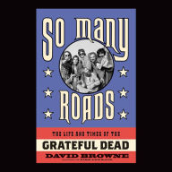 Title: So Many Roads: The Life and Times of the Grateful Dead, Author: David Browne